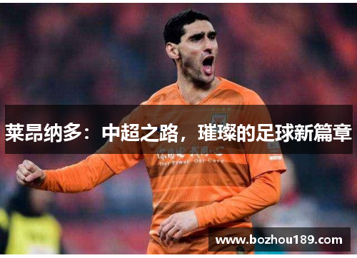 莱昂纳多:中超之路,璀璨的足球新篇章